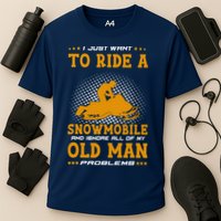 I Just Want To Ride A Snowmobile And Ignore All Of Old Man Performance Shirt