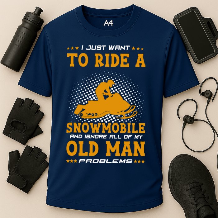 I Just Want To Ride A Snowmobile And Ignore All Of Old Man Performance Shirt