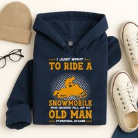I Just Want To Ride A Snowmobile And Ignore All Of Old Man Hoodie