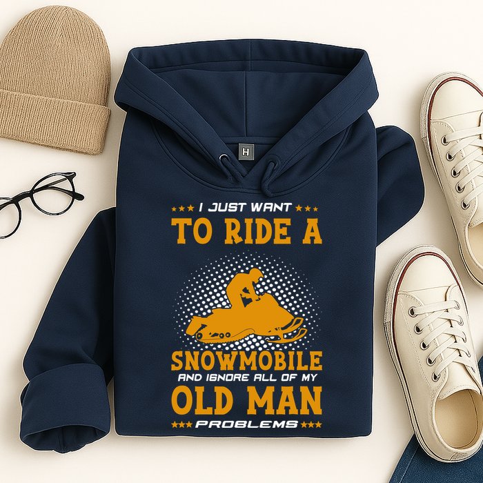 I Just Want To Ride A Snowmobile And Ignore All Of Old Man Hoodie
