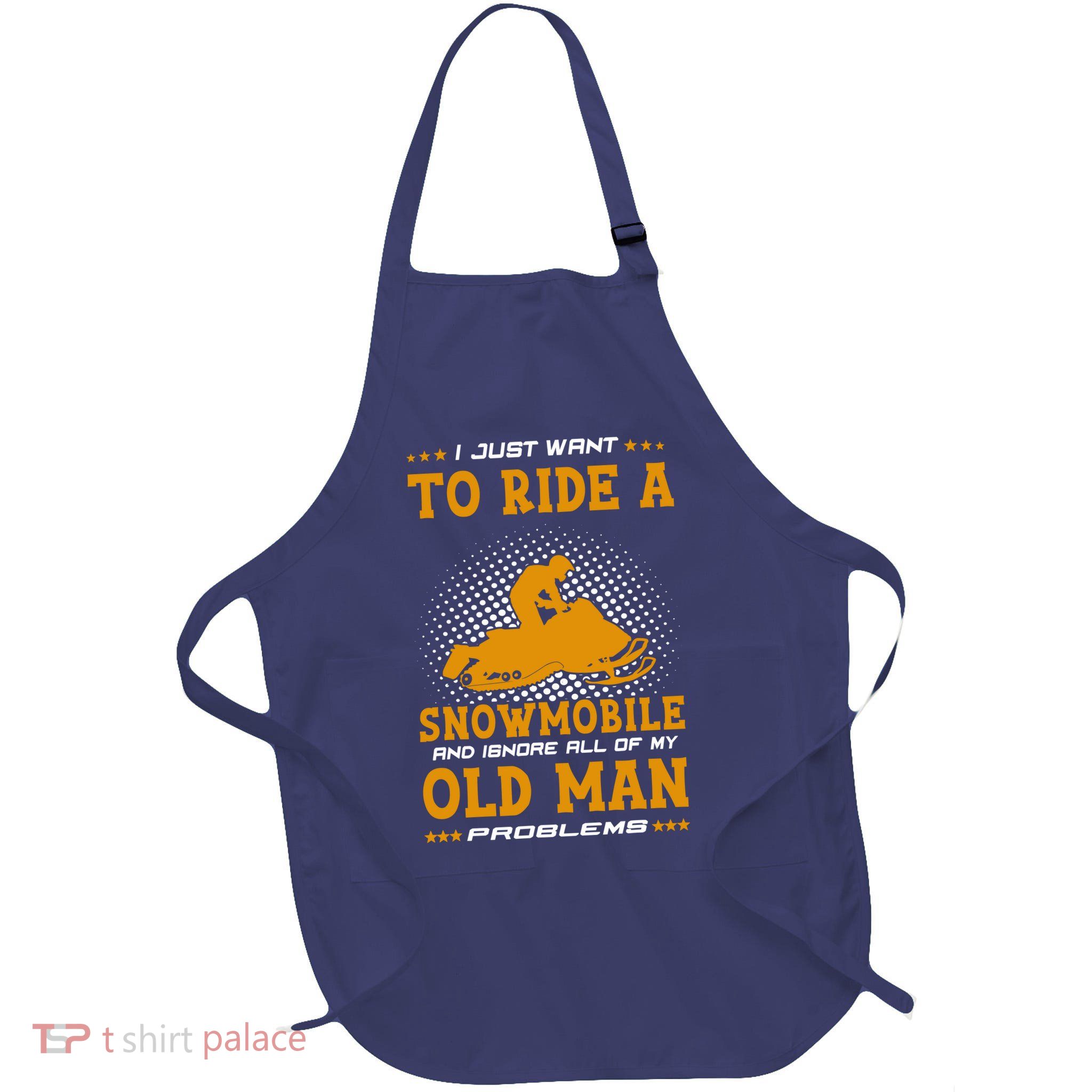 I Just Want To Ride A Snowmobile And Ignore All Of Old Man Apron
