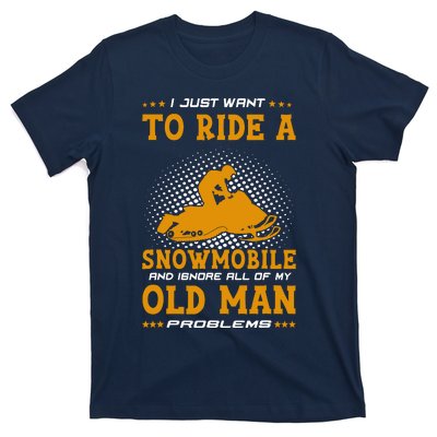 I Just Want To Ride A Snowmobile And Ignore All Of Old Man T-Shirt