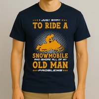 I Just Want To Ride A Snowmobile And Ignore All Of Old Man T-Shirt