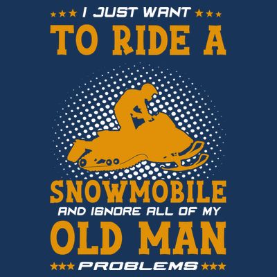 I Just Want To Ride A Snowmobile And Ignore All Of Old Man T-Shirt