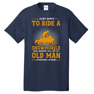 I Just Want To Ride A Snowmobile And Ignore All Of Old Man Tall T-Shirt