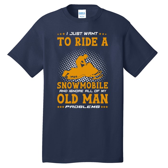 I Just Want To Ride A Snowmobile And Ignore All Of Old Man Tall T-Shirt