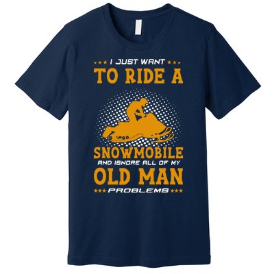 I Just Want To Ride A Snowmobile And Ignore All Of Old Man Premium T-Shirt