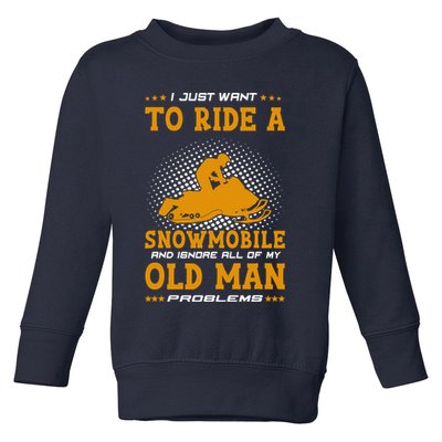 I Just Want To Ride A Snowmobile And Ignore All Of Old Man Toddler Sweatshirt