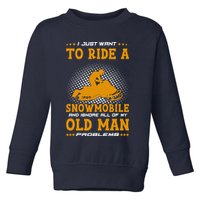 I Just Want To Ride A Snowmobile And Ignore All Of Old Man Toddler Sweatshirt