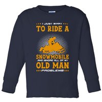 I Just Want To Ride A Snowmobile And Ignore All Of Old Man Toddler Long Sleeve Shirt