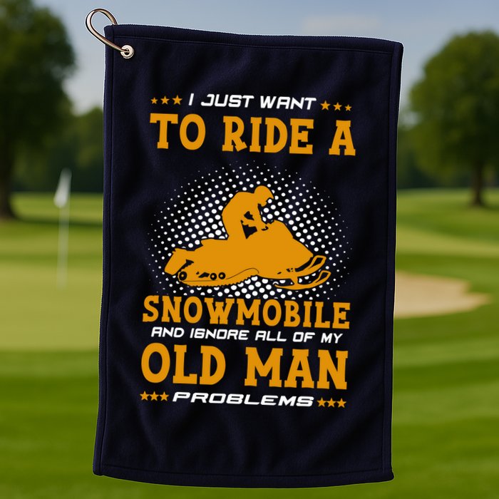 I Just Want To Ride A Snowmobile And Ignore All Of Old Man Golf Towel