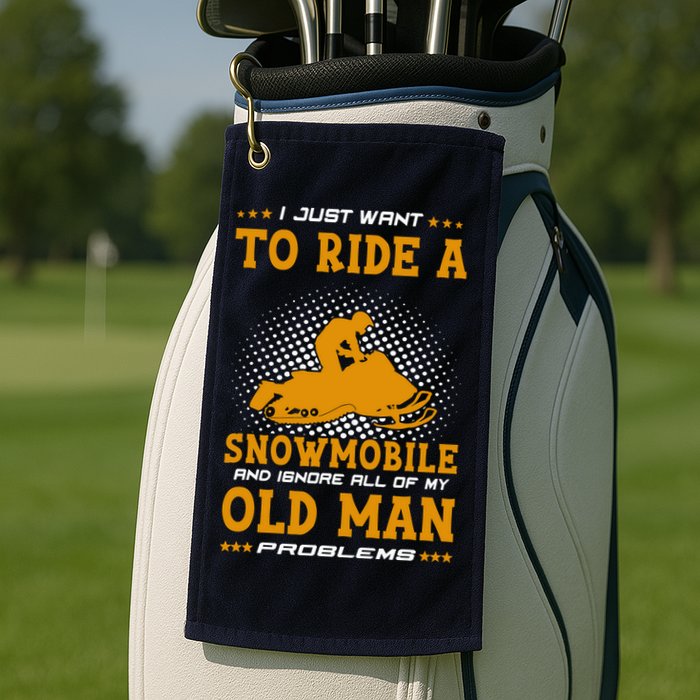 I Just Want To Ride A Snowmobile And Ignore All Of Old Man Golf Towel
