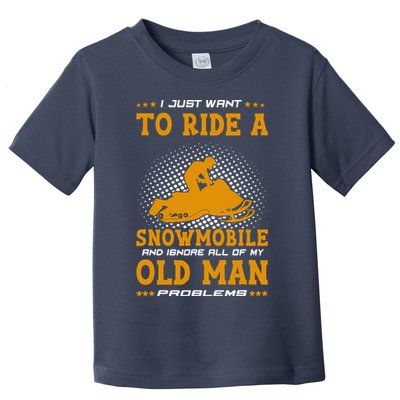 I Just Want To Ride A Snowmobile And Ignore All Of Old Man Toddler T-Shirt