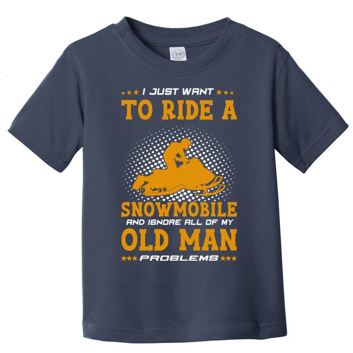 I Just Want To Ride A Snowmobile And Ignore All Of Old Man Toddler T-Shirt