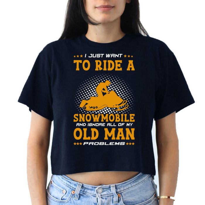 I Just Want To Ride A Snowmobile And Ignore All Of Old Man Crop Top