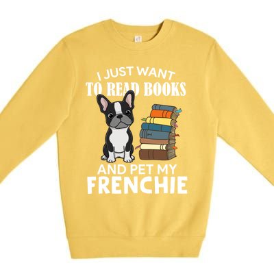 I Just Want To Read Books And Pet French Bulldog Dog Lover Gift Premium Crewneck Sweatshirt