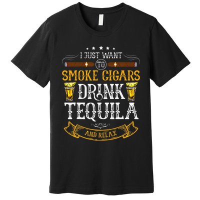 I Just Want To Smoke Cigars Drink Tequila And Relax Funny Premium T-Shirt