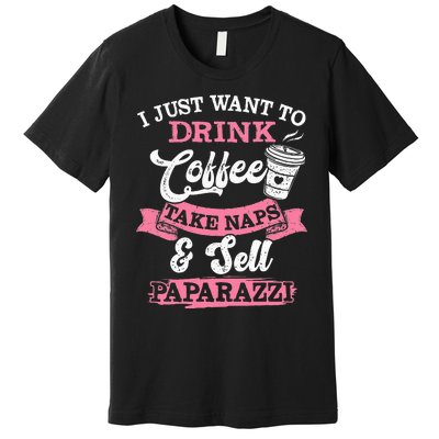 I Just Want To Drink Coffee Take Naps Sell Paparazzi Coffee Premium T-Shirt