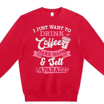 I Just Want To Drink Coffee Take Naps Sell Paparazzi Coffee Premium Crewneck Sweatshirt