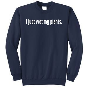 I Just Wet My Plants White Gardening Shirts For Gardeners Sweatshirt