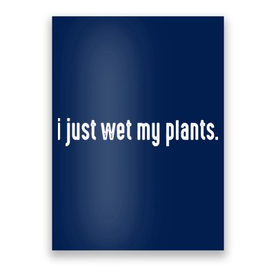 I Just Wet My Plants White Gardening Shirts For Gardeners Poster