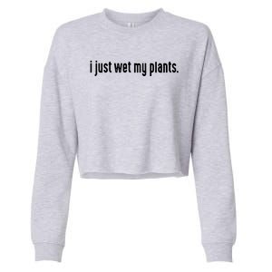 I Just Wet My Plants White Gardening Shirts For Gardeners Cropped Pullover Crew