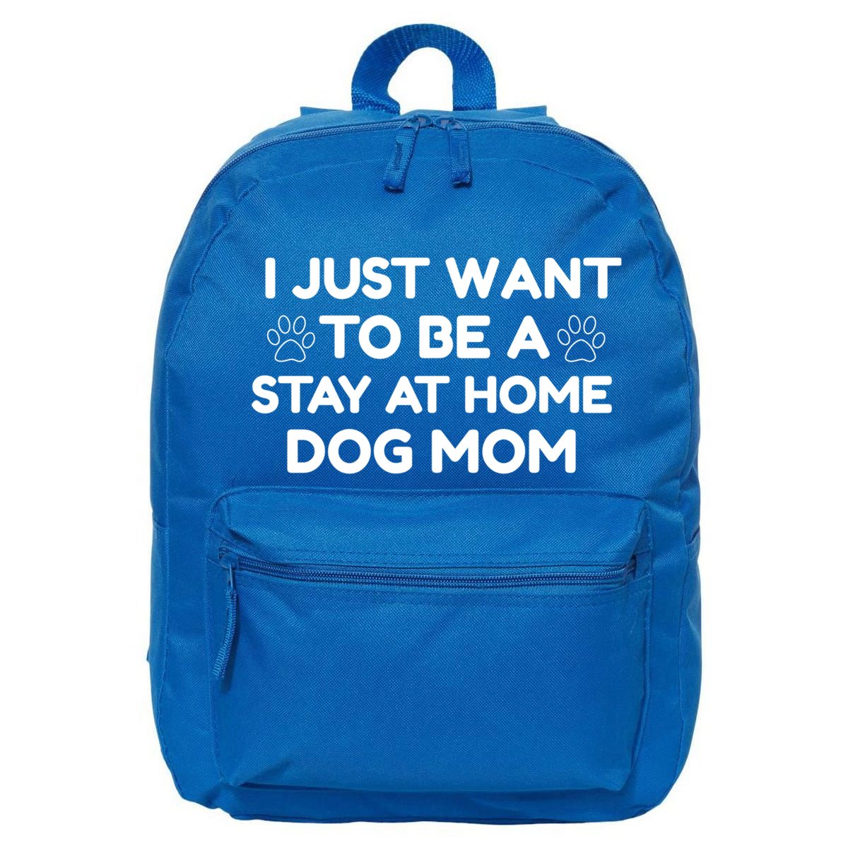 I Just Want To Be A Stay At Home Dog Mom Gift 16 in Basic Backpack