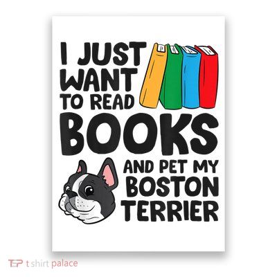 I Just Want To Read Books And Pet My Boston Terrier Poster
