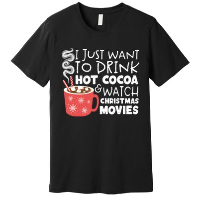 I Just Want To Drink Hot Cocoa And Watch Christmas Movie Merry Christmas Premium T-Shirt