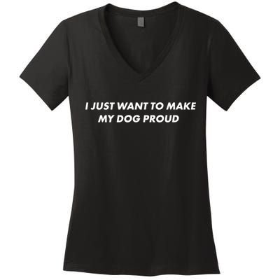 I Just Want To Make My Dog Proud Gift Women's V-Neck T-Shirt