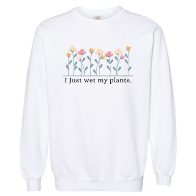 I Just Wet My Plants Funny Gardening Garment-Dyed Sweatshirt