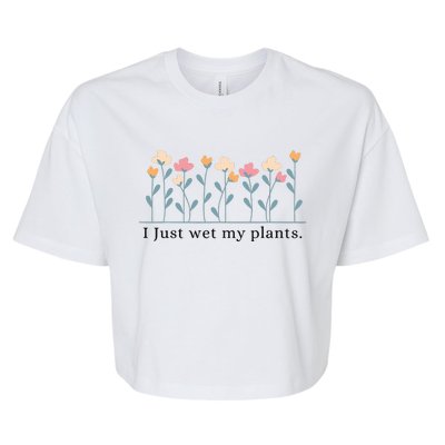 I Just Wet My Plants Funny Gardening Bella+Canvas Jersey Crop Tee