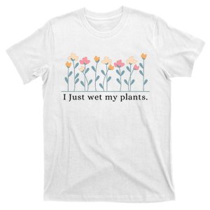 I Just Wet My Plants Funny Gardening T-Shirt