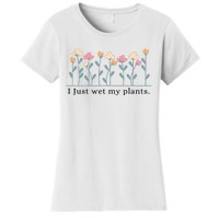 I Just Wet My Plants Funny Gardening Women's T-Shirt