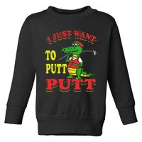 I Just Want To Putt Mini Golf Toddler Sweatshirt