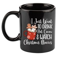 I Just Want To Drink Hot Cocoa And Watch Christmas Movies 11oz C Handle Ceramic Mug