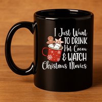 I Just Want To Drink Hot Cocoa And Watch Christmas Movies 11oz C Handle Ceramic Mug