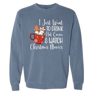 I Just Want To Drink Hot Cocoa And Watch Christmas Movies Garment-Dyed Sweatshirt