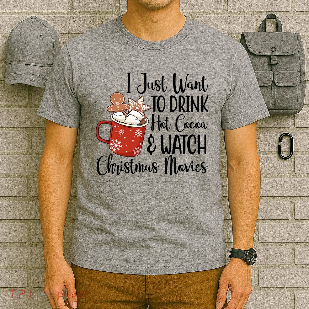 I Just Want To Drink Hot Cocoa And Watch Christmas Movies T-Shirt