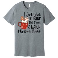 I Just Want To Drink Hot Cocoa And Watch Christmas Movies Premium T-Shirt