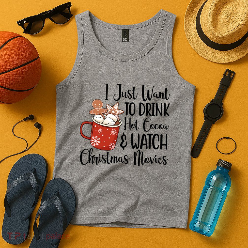 I Just Want To Drink Hot Cocoa And Watch Christmas Movies Tank Top