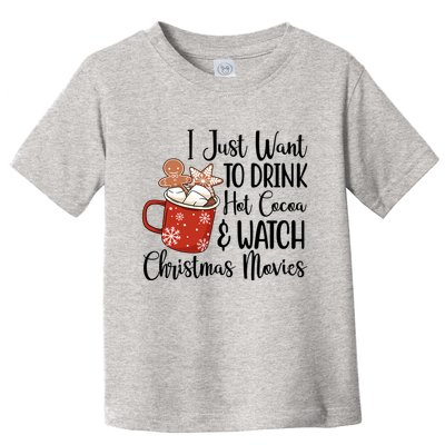 I Just Want To Drink Hot Cocoa And Watch Christmas Movies Toddler T-Shirt