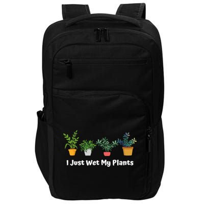 I Just Wet My Plants Funny Gardening Gardener Succulent Gift Cute Gift Impact Tech Backpack