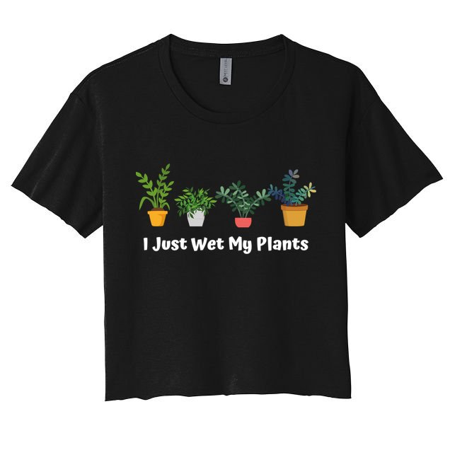 I Just Wet My Plants Funny Gardening Gardener Succulent Gift Cute Gift Crop Top