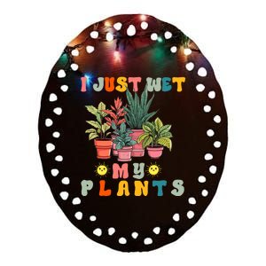 I Just Wet My Plants Funny Gardener Gardening Lover Wo Ceramic Oval Ornament