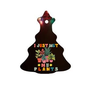 I Just Wet My Plants Funny Gardener Gardening Lover Wo Ceramic Tree Ornament