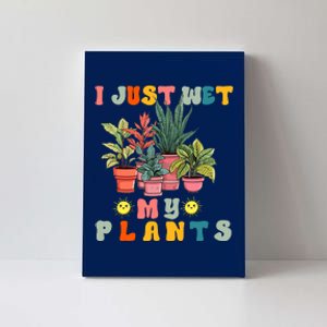 I Just Wet My Plants Funny Gardener Gardening Lover Wo Canvas