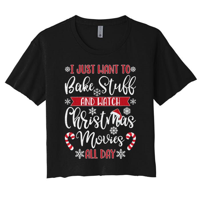 I Just Want To Bake Stuff And Watch Christmas Movies Women's Crop Top Tee