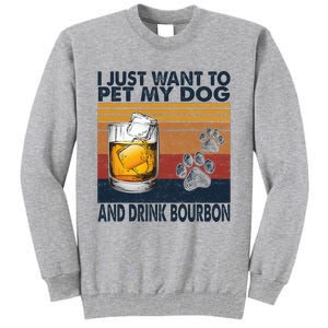 I Just Want To Pet My Dog And Drink Bourbon Animal Lover Tall Sweatshirt