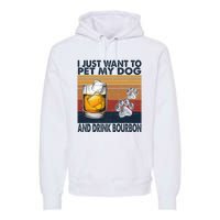 I Just Want To Pet My Dog And Drink Bourbon Animal Lover Premium Hoodie